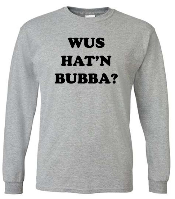 Wus Hat'n Bubba? (Grey Long Sleeve)