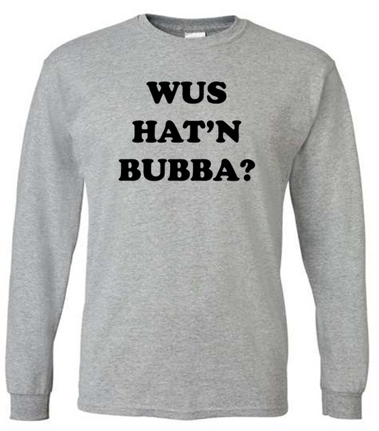 Wus Hat'n Bubba? (Grey Long Sleeve)